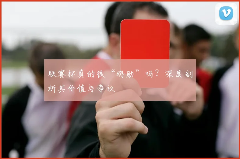 联赛杯真的很“鸡肋”吗？深度剖析其价值与争议
