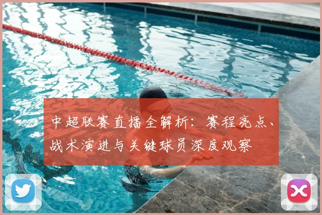 中超联赛直播全解析：赛程亮点、战术演进与关键球员深度观察
