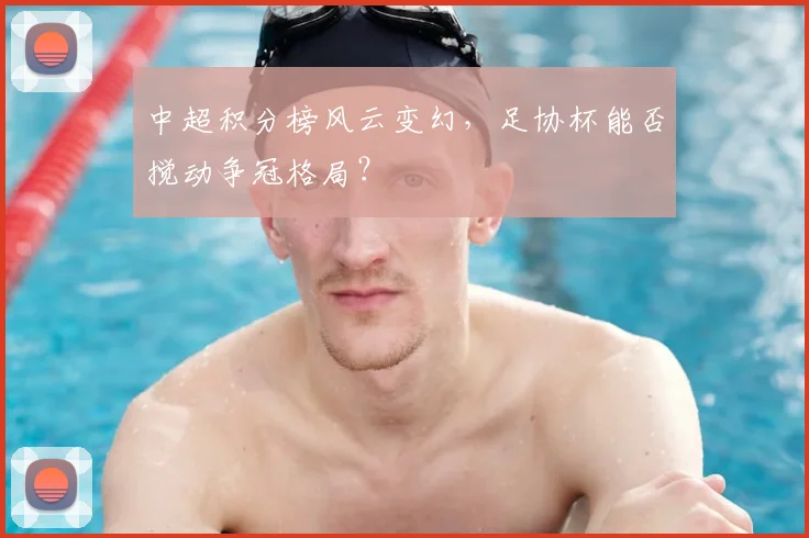 中超积分榜风云变幻,足协杯能否搅动争冠格局?