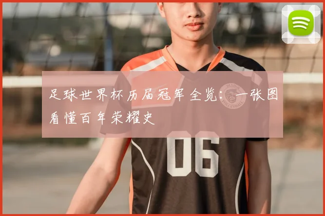 足球世界杯历届冠军全览：一张图看懂百年荣耀史