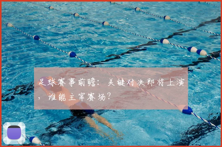 足球赛事前瞻：关键对决即将上演，谁能主宰赛场？